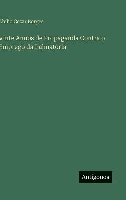 Vinte Annos de Propaganda Contra o Emprego da Palmatória - Abílio Cezar Borges - cover