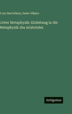 Ueber Metaphysik: Einleitung in die Metaphysik des Aristoteles - Jules Barthélemy Saint-Hilaire - cover