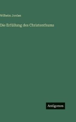 Die Erfüllung des Christenthums - Wilhelm Jordan - cover
