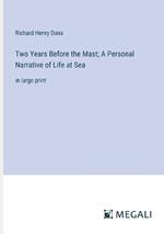 Two Years Before the Mast; A Personal Narrative of Life at Sea: in large print