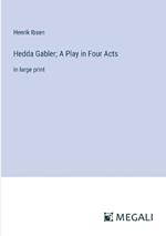 Hedda Gabler; A Play in Four Acts: in large print