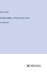 Hedda Gabler; A Play in Four Acts: in large print