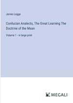 Confucian Analects, The Great Learning The Doctrine of the Mean: Volume 1 - in large print