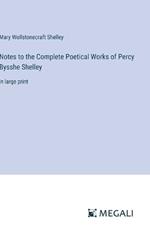 Notes to the Complete Poetical Works of Percy Bysshe Shelley: in large print