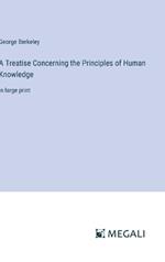 A Treatise Concerning the Principles of Human Knowledge: in large print