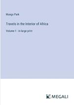 Travels in the Interior of Africa: Volume 1 - in large print