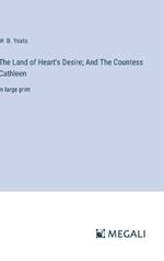 The Land of Heart's Desire; And The Countess Cathleen: in large print