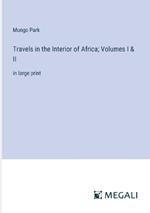 Travels in the Interior of Africa; Volumes I & II: in large print