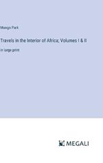 Travels in the Interior of Africa; Volumes I & II: in large print