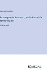 An essay on the American contribution and the democratic idea: in large print