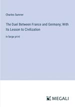 The Duel Between France and Germany; With Its Lesson to Civilization: in large print