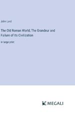 The Old Roman World; The Grandeur and Failure of Its Civilization: in large print