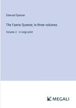 The Faerie Queene; In three volumes: Volume 2 - in large print