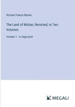 The Land of Midian; Revisited, in Two Volumes: Volume 1 - in large print