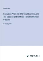 Confucian Analects: The Great Learning, and The Doctrine of the Mean; From the Chinese Classics: in large print