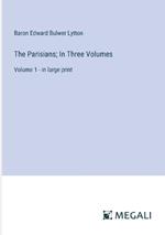 The Parisians; In Three Volumes: Volume 1 - in large print