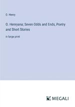O. Henryana; Seven Odds and Ends, Poetry and Short Stories: in large print