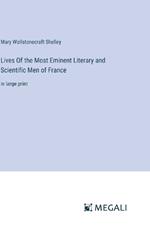 Lives Of the Most Eminent Literary and Scientific Men of France: in large print