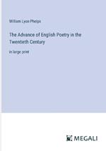 The Advance of English Poetry in the Twentieth Century: in large print