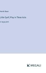 Little Eyolf; Play In Three Acts: in large print