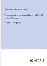 The Journals of Lewis and Clark; 1804-1806, In Four Volumes: Volume 4 - in large print