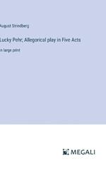 Lucky Pehr; Allegorical play in Five Acts: in large print