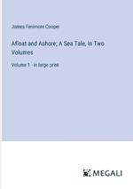 Afloat and Ashore; A Sea Tale, In Two Volumes: Volume 1 - in large print