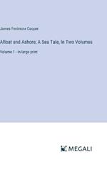 Afloat and Ashore; A Sea Tale, In Two Volumes: Volume 1 - in large print