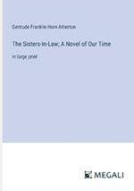 The Sisters-In-Law; A Novel of Our Time: in large print