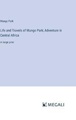 Life and Travels of Mungo Park; Adventure in Central Africa: in large print