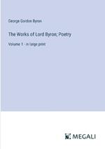 The Works of Lord Byron; Poetry: Volume 1 - in large print