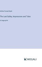 The Last Galley; Impressions and Tales: in large print