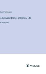 In the Arena; Stories of Political Life: in large print