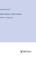 Adela Cathcart; In three volumes: Volume 1 - in large print