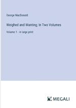 Weighed and Wanting; In Two Volumes: Volume 1 - in large print