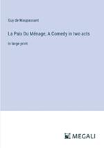 La Paix Du M?nage; A Comedy in two acts: in large print