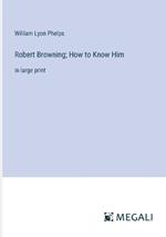 Robert Browning; How to Know Him: in large print