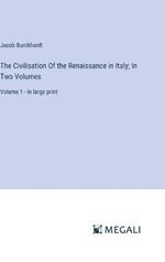 The Civilisation Of the Renaissance in Italy; In Two Volumes: Volume 1 - in large print