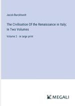 The Civilisation Of the Renaissance in Italy; In Two Volumes: Volume 2 - in large print