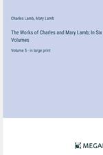 The Works of Charles and Mary Lamb; In Six Volumes: Volume 5 - in large print