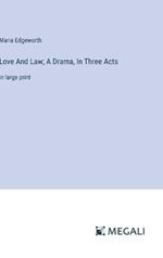 Love And Law; A Drama, In Three Acts: in large print