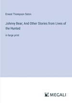 Johnny Bear; And Other Stories from Lives of the Hunted: in large print