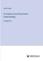 An Enquiry Concerning Human Understanding: in large print