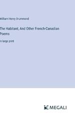 The Habitant; And Other French-Canadian Poems: in large print