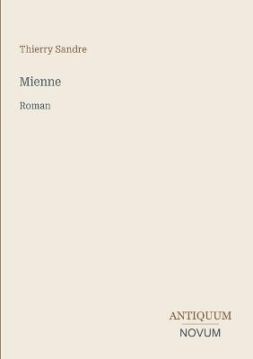 Mienne: Roman - Thierry Sandre - cover