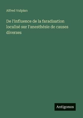 De l'influence de la faradisation localisé sur l'anesthésie de causes diverses - Alfred Vulpian - cover