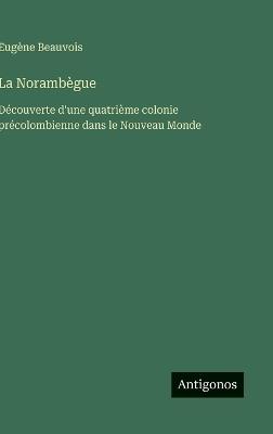 La Norambègue: Découverte d'une quatrième colonie précolombienne dans le Nouveau Monde - Eugène Beauvois - cover