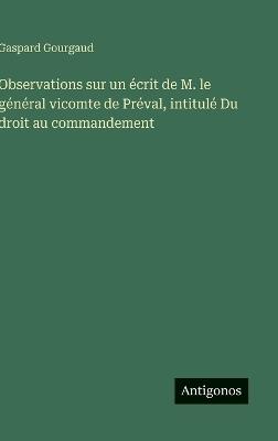 Observations sur un écrit de M. le général vicomte de Préval, intitulé Du droit au commandement - Gaspard Gourgaud - cover