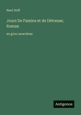 Jours De Famine et de Détresse; Roman: en gros caractères - Neel Doff - cover