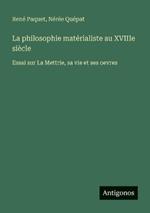 La philosophie matérialiste au XVIIIe siècle: Essai sur La Mettrie, sa vie et ses oevres